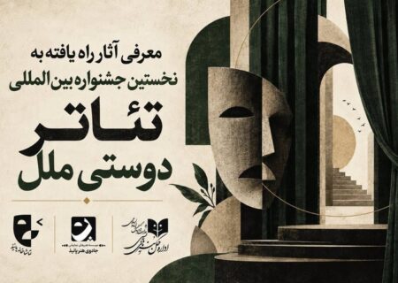آثار راه‌یافته به مرحله نهایی نخستین جشنواره بین‌المللی تئاتر «دوستی ملل» اعلام شد
