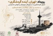 «تهران، آینده گردشگری» مسیر ورود پایتخت به گردشگری هوشمند را ترسیم می‌کند
